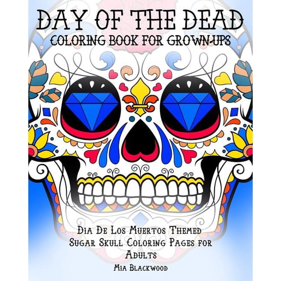 Day of the Dead Coloring Books: Day of the Dead Coloring Book for Grown-Ups: Dia De Los Muertos Themed Sugar Skull Coloring Pages for Adults (Paperback)