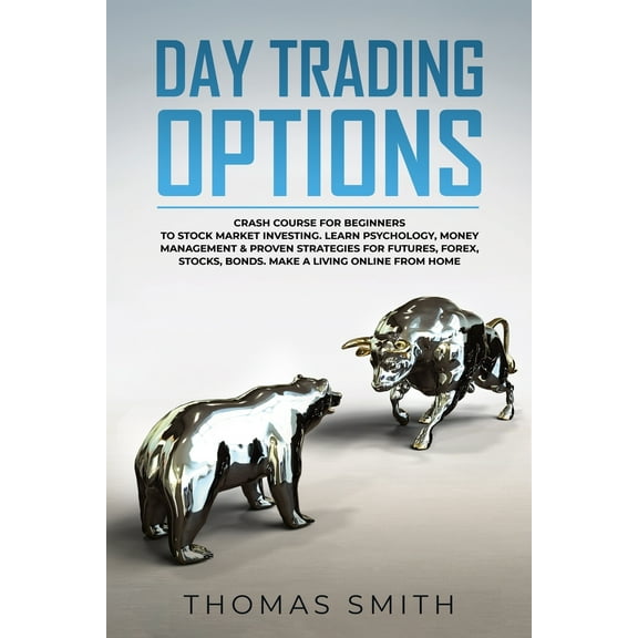 Day trading Options: Crash Course for Beginners to Stock Market Investing. Learn Psychology, Money Management & proven Strategies for Futur