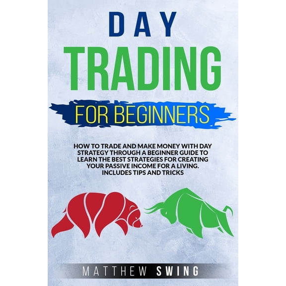 Day Trading Day trading for beginners: Day trading for beginners: How to trade and make money with day strategy through a beginner g, Book 2, (Paperback)