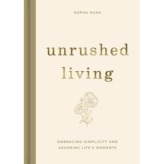 Unrushed Living: Embracing Simplicity and Savoring Life's Moments (a 90-Day Devotional), (Hardcover)