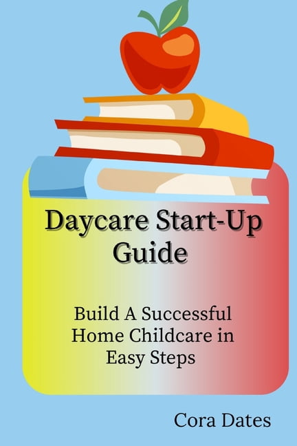 Daycare Start-Up Guide: Build A Successful Home Childcare in Easy Steps, (Paperback)