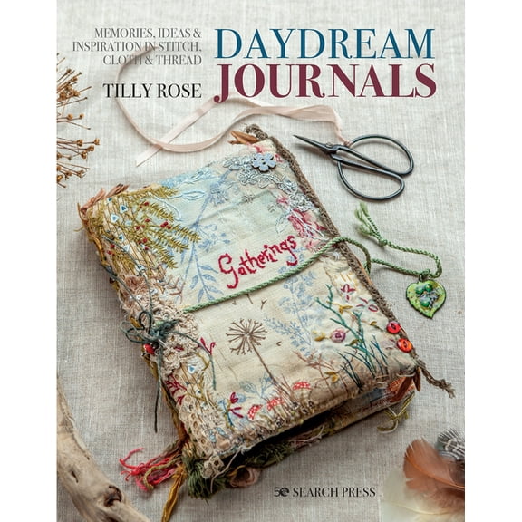 Daydream Journals: Memories, Ideas and Inspiration in Stitch, Cloth & Thread, (Paperback)