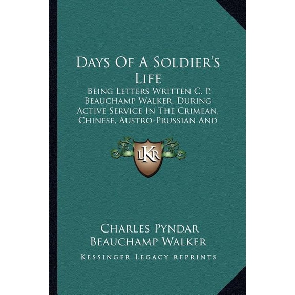 Days Of A Soldier's Life : Being Letters Written C. P. Beauchamp Walker, During Active Service In The Crimean, Chinese, Austro-Prussian And Franco-German Wars (1894) (Paperback)