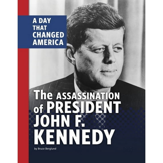 Days That Changed America The Assassination of President John F. Kennedy: A Day That Changed America, (Paperback)
