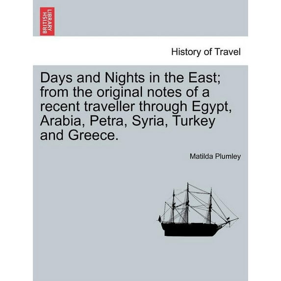 Days and Nights in the East; From the Original Notes of a Recent Traveller Through Egypt, Arabia, Petra, Syria, Turkey and Greece. (Paperback)