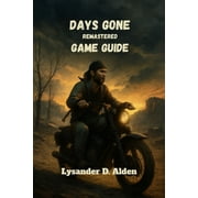 Days gone remastered game guide Master combat, tactics, and secrets to conquer every challenge in the post-apocalyptic , Paperback