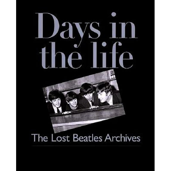 Days in the Life : The Lost Beatles Archives