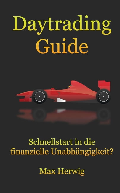 Daytrading Guide: Schnellstart in die finanzielle Unabhängigkeit? (Paperback)