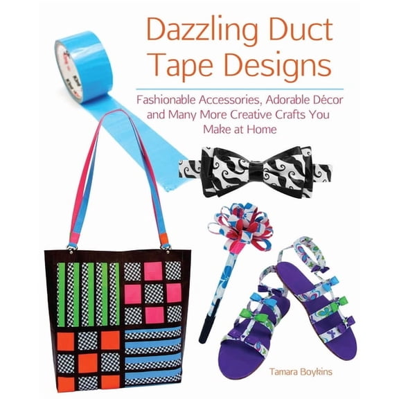 Dazzling Duct Tape Designs: Fashionable Accessories, Adorable Dcor, and Many More Creative Crafts You Make at Home, (Paperback)