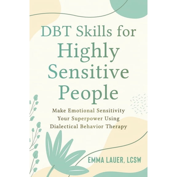 Dbt Skills for Highly Sensitive People: Make Emotional Sensitivity Your Superpower Using Dialectical Behavior Therapy, (Paperback)