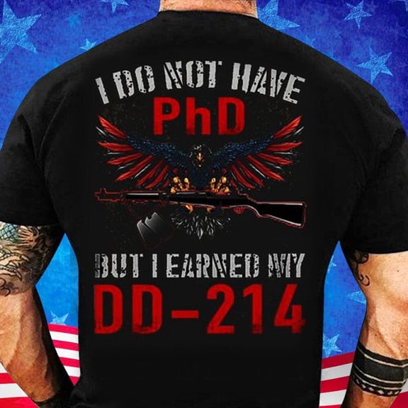 Dd 214 Shirt I Do Not Have A Phd But I Earned My Dd214Tee Dd 214 T Shirt V