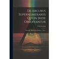 thumbnail image 1 of De Arcubus Supernumerariis Qui In Iride Observantur: Dissertatio Mathematico-physica. (1 Taf.)... (Paperback), 1 of 1