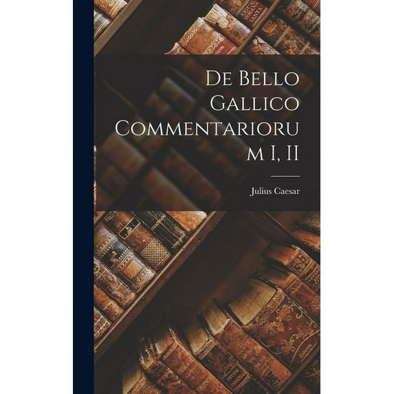 De Bello Gallico Commentariorum I, II (Hardcover)