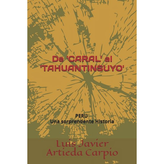 Peru - Una Sorprendente Historia De 'CARAL' al 'TAHUANTINSUYO': Tribus, Pueblos e Imperio INCA frente al poder telrico de los Andes, Book 1, (Paperback)