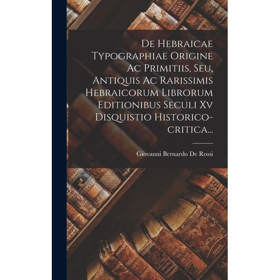 De Hebraicae Typographiae Origine Ac Primitiis, Seu, Antiquis Ac Rarissimis Hebraicorum Librorum Editionibus Seculi Xv Disquistio Historico-critica... (Hardcover)