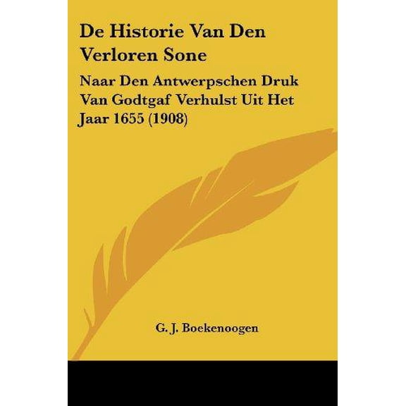 De Historie Van Den Verloren Sone : Naar Den Antwerpschen Druk Van Godtgaf Verhulst Uit Het Jaar 1655 (1908) (Paperback)