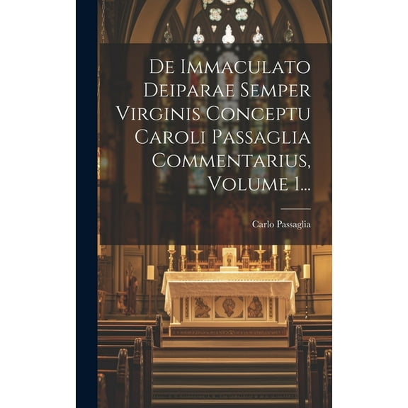 De Immaculato Deiparae Semper Virginis Conceptu Caroli Passaglia Commentarius, Volume 1... (Hardcover)