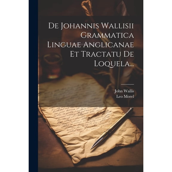 De Johannis Wallisii Grammatica Linguae Anglicanae Et Tractatu De Loquela... (Paperback)