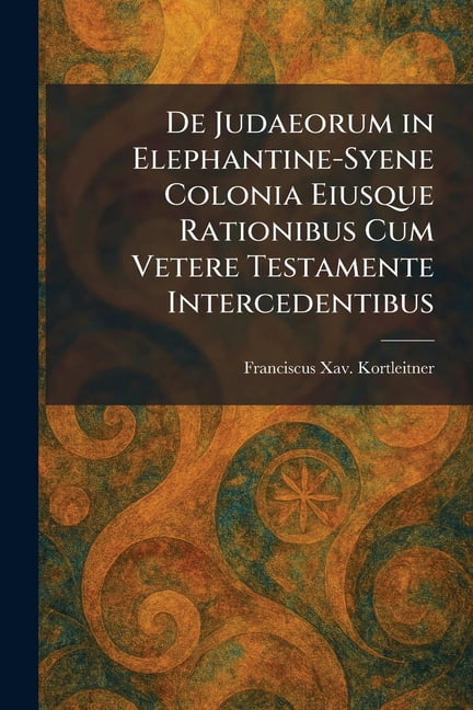 De Judaeorum in Elephantine-Syene Colonia Eiusque Rationibus Cum Vetere Testamente Intercedentibus, (Paperback)