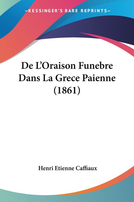 De L'Oraison Funebre Dans La Grece Paienne (1861) (Paperback)