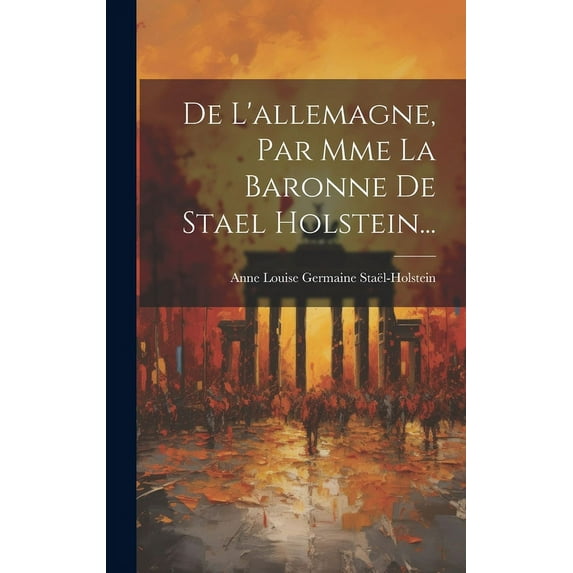 De L'allemagne, Par Mme La Baronne De Stael Holstein... (Hardcover)