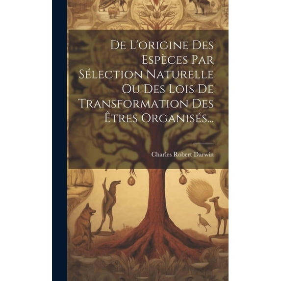 De L'origine Des Espèces Par Sélection Naturelle Ou Des Lois De Transformation Des Êtres Organisés... (Hardcover)