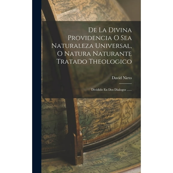 De La Divina Providencia O Sea Naturaleza Universal, O Natura Naturante Tratado Theologico: Dividido En Dos Dialogos ...... (Hardcover)