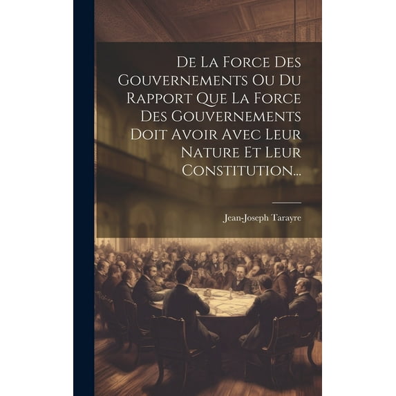 De La Force Des Gouvernements Ou Du Rapport Que La Force Des Gouvernements Doit Avoir Avec Leur Nature Et Leur Constitution... (Hardcover)