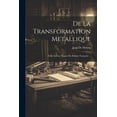 thumbnail image 1 of De La Transformation Metallique: Trois Anciens Tractez En Rithme FranÃ§oise ..., (Paperback), 1 of 1