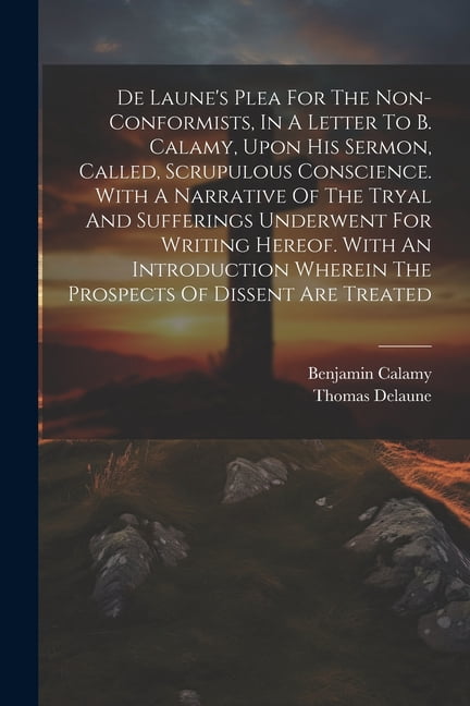 De Laune's Plea For The Non-conformists, In A Letter To B. Calamy, Upon ...