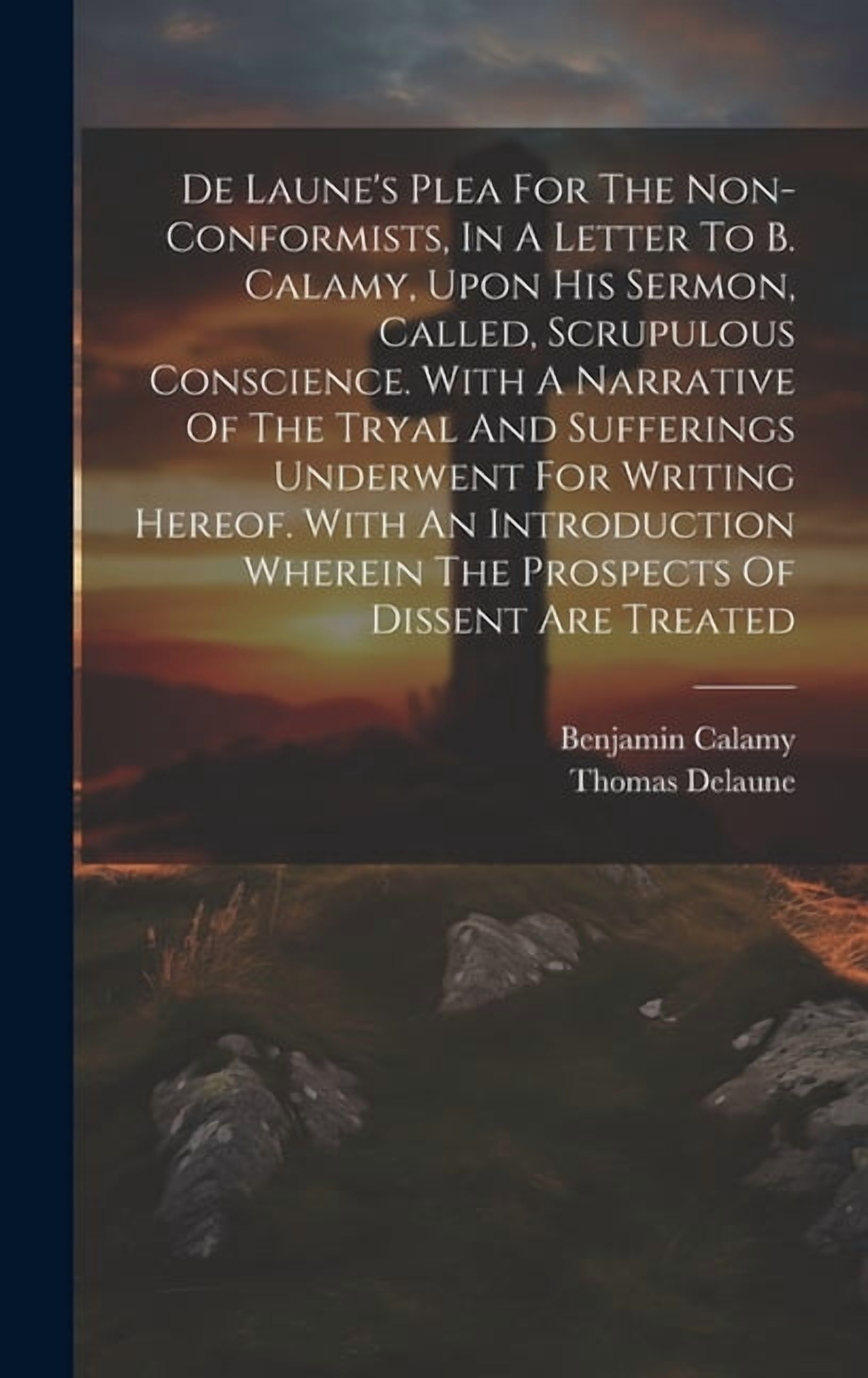 De Laune's Plea For The Non-conformists, In A Letter To B. Calamy, Upon ...
