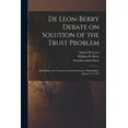 thumbnail image 1 of De Leon-Berry Debate on Solution of the Trust Problem : Held Before the University Extension Society, Philadelphia, January 27, 1913 (Paperback), 1 of 1