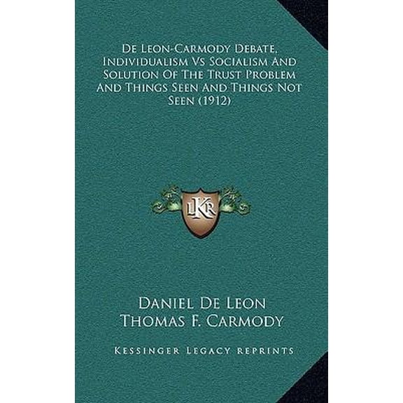 de Leon-Carmody Debate, Individualism Vs Socialism and Solution of the Trust Problem and Things Seen and Things Not Seen (1912) Hardcover