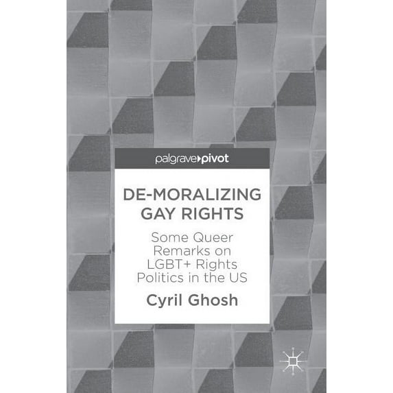 De-Moralizing Gay Rights: Some Queer Remarks on Lgbt+ Rights Politics in the Us, (Hardcover)
