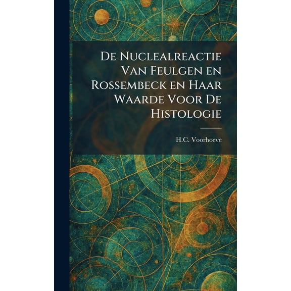 De Nuclealreactie Van Feulgen En Rossembeck En Haar Waarde Voor De Histologie, (Hardcover)