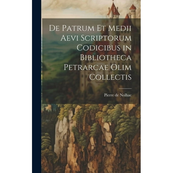 De Patrum et Medii Aevi Scriptorum Codicibus in Bibliotheca Petrarcae Olim Collectis (Hardcover)