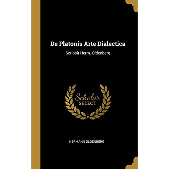 De Platonis Arte Dialectica: Scripsit Herm. Oldenberg Hardcover 0526192623 9780526192625 Hermann Oldenberg