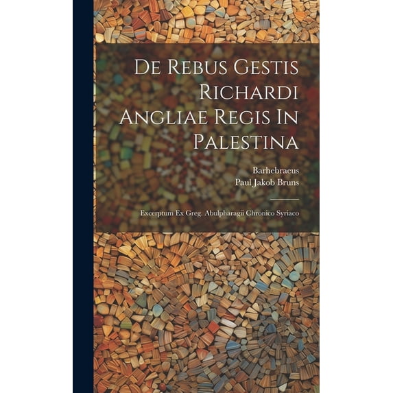 De Rebus Gestis Richardi Angliae Regis In Palestina: Excerptum Ex Greg ...
