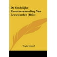 thumbnail image 1 of De Stedelijke Kunstverzameling Van Leeuwarden (1875) (Paperback), 1 of 1