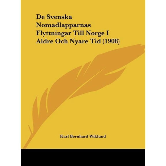 De Svenska Nomadlapparnas Flyttningar Till Norge I Aldre Och Nyare Tid (1908) (Paperback)