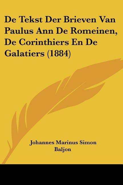 De Tekst Der Brieven Van Paulus Ann De Romeinen, De Corinthiers En De Galatiers (1884) (Paperback)