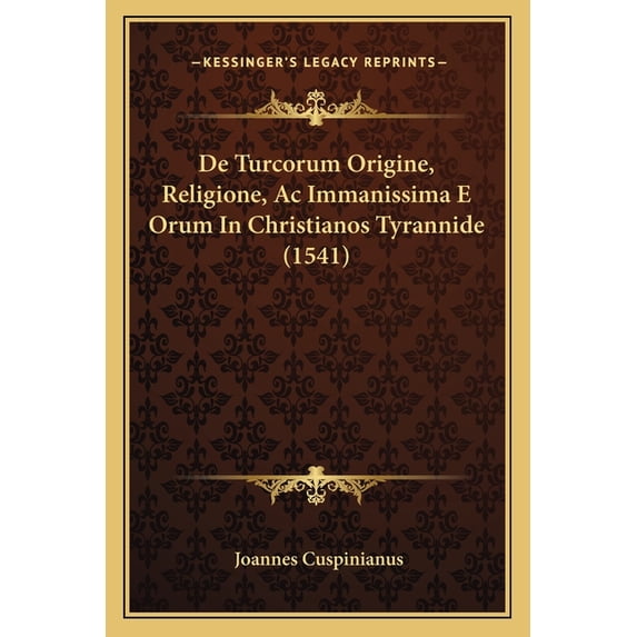 De Turcorum Origine, Religione, Ac Immanissima E Orum In Christianos Tyrannide (1541) (Paperback)