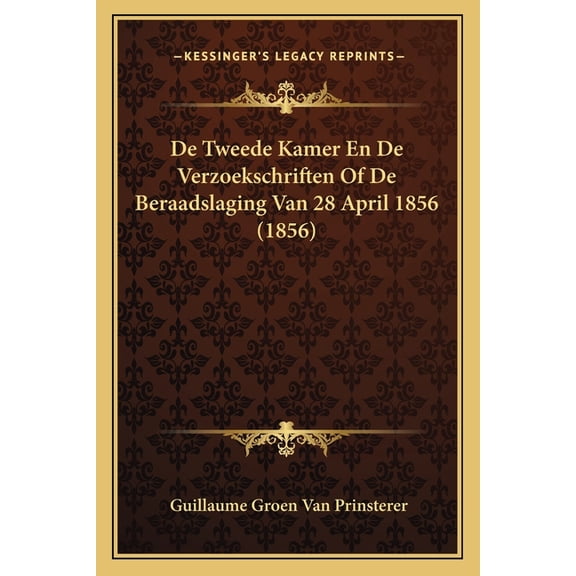 De Tweede Kamer En De Verzoekschriften Of De Beraadslaging Van 28 April 1856 (1856) (Paperback)
