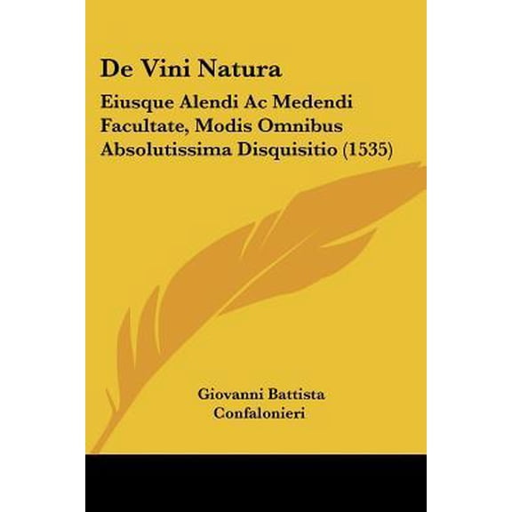 De Vini Natura : Eiusque Alendi Ac Medendi Facultate, Modis Omnibus Absolutissima Disquisitio (1535) (Paperback)