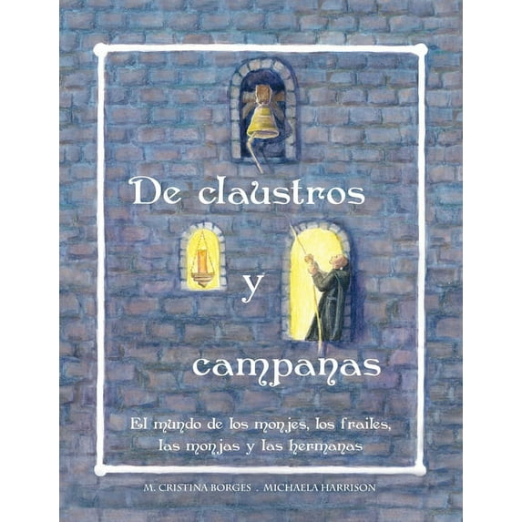 De claustros y campanas: El mundo de los monjes, los frailes, las monjas y las hermanas (Paperback)