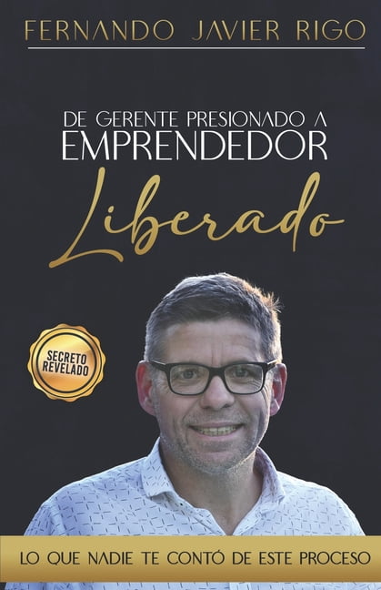 de Gerente Presionado a Emprendedor Libe De gerente presionado a emprendedor liberado: Lo que nadie te cuenta de este proceso, Book 1, (Paperback)