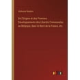 thumbnail image 1 of De lOrigine et des Premiers Dveloppements des Liberts Communales en Belgique, dans le Nord de la France, etc. French Edition Paperback 3368205862 9783368205867 Alphonse Wauters, 1 of 1