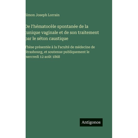 De l'hmatocle spontane de la tunique vaginale et de son traitement par le ston caustique: Thse prsente la , (Hardcover)