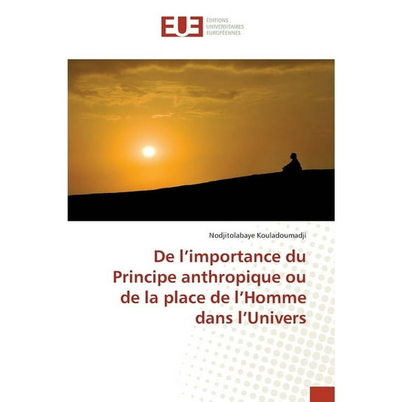 De l'importance du Principe anthropique ou de la place de l'Homme dans l'Univers (Paperback)
