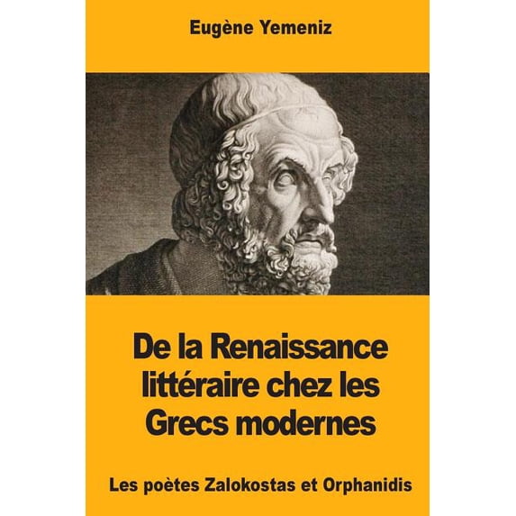 De la Renaissance littéraire chez les Grecs modernes : Les poètes Zalokostas et Orphanidis (Paperback)